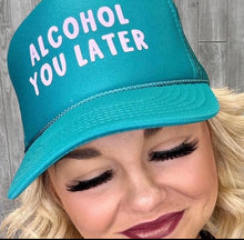 Load image into Gallery viewer, Alcohol Ya Later Trucker Hat